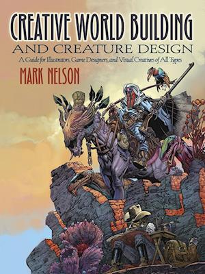 Creative World Building and Creature Design: A Guide for Illustrators, Game Designers, and Visual Creatives of All Types