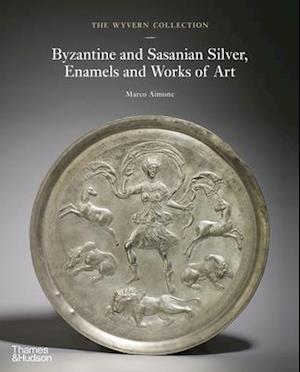 The Wyvern Collection: Byzantine and Sasanian Silver, Enamels and Works of Art