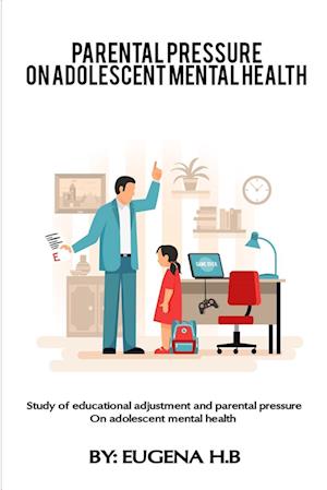 Study of educational adjustment and parental pressure on adolescent mental health