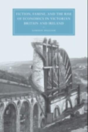 Fiction, Famine, and the Rise of Economics in Victorian Britain and Ireland