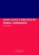 John Locke''s Politics of Moral Consensus