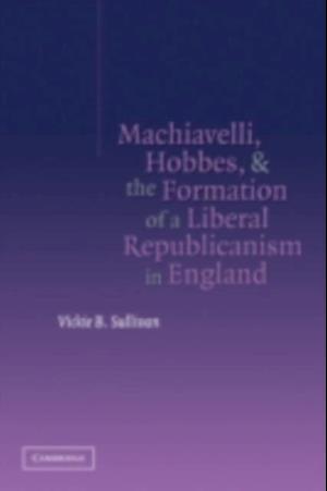 Machiavelli, Hobbes, and the Formation of a Liberal Republicanism in England