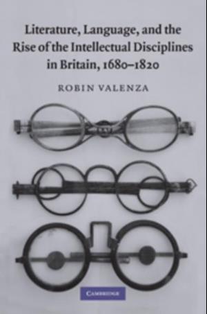 Literature, Language, and the Rise of the Intellectual Disciplines in Britain, 1680-1820