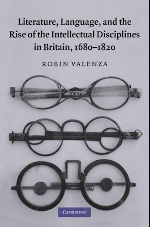 Literature, Language, and the Rise of the Intellectual Disciplines in Britain, 1680-1820