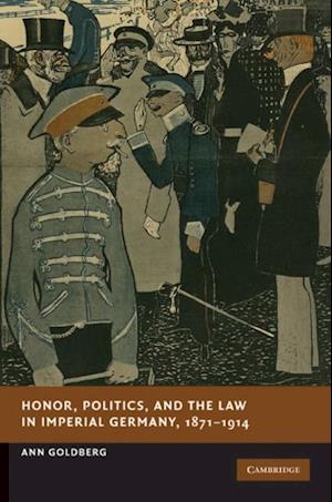 Honor, Politics, and the Law in Imperial Germany, 1871-1914