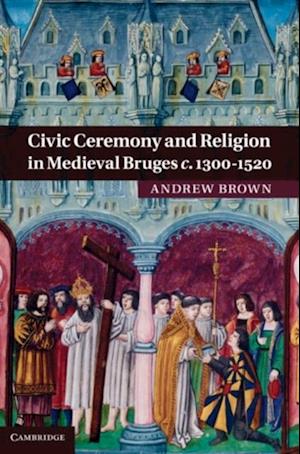 Civic Ceremony and Religion in Medieval Bruges c.1300-1520