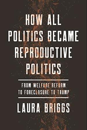 How All Politics Became Reproductive Politics