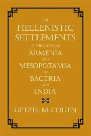 Hellenistic Settlements in the East from Armenia and Mesopotamia to Bactria and India