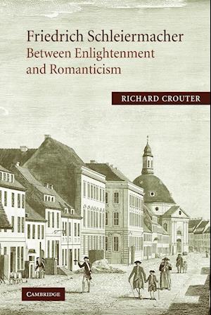 Friedrich Schleiermacher: Between Enlightenment and Romanticism