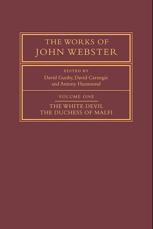 The Works of John Webster: Volume 1, The White Devil; The Duchess of Malfi