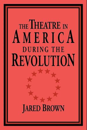 The Theatre in America during the Revolution