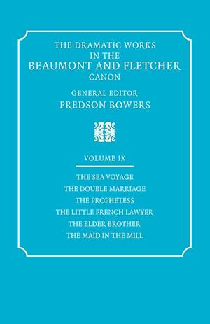 The Dramatic Works in the Beaumont and Fletcher Canon: Volume 9, The Sea Voyage, The Double Marriage, The Prophetess, The Little French Lawyer, The Elder Brother, The Maid in the Mill