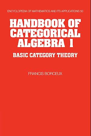 Handbook of Categorical Algebra: Volume 1, Basic Category Theory