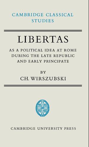 Libertas as a Political Idea at Rome during the Late Republic and Early Principate
