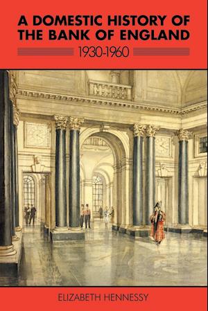 A Domestic History of the Bank of England, 1930-1960