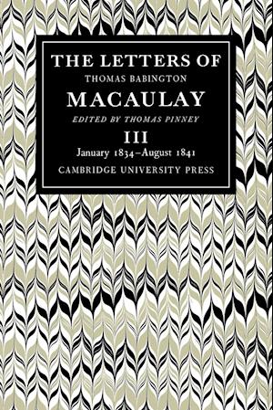 The Letters of Thomas Babington MacAulay: Volume 3, January 1834–August 1841