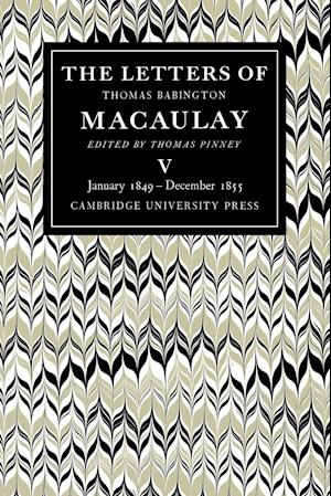 The Letters of Thomas Babington MacAulay: Volume 5, January 1849-December 1855