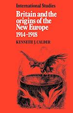 Britain and the Origins of the New Europe 1914–1918