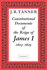 Constitutional Documents of the Reign of James I A.D. 1603–1625