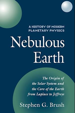 A History of Modern Planetary Physics: Volume 1, The Origin of the Solar System and the Core of the Earth from LaPlace to Jeffreys