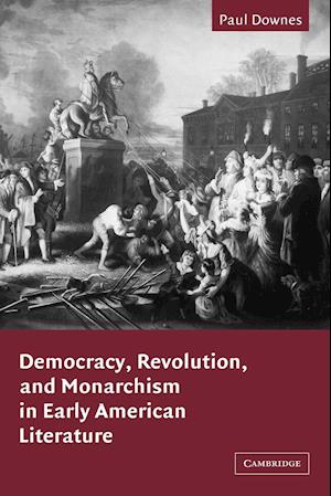 Democracy, Revolution, and Monarchism in Early American Literature