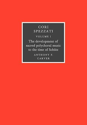 Cori Spezzati: Volume 1, The Development of Sacred Polychoral Music to the Time of Schutz