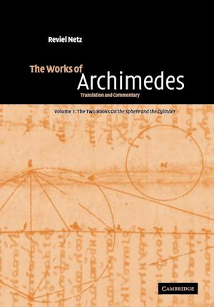 The Works of Archimedes: Volume 1, The Two Books On the Sphere and the Cylinder