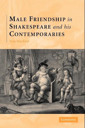 Male Friendship in Shakespeare and his Contemporaries