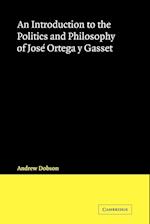 An Introduction to the Politics and Philosophy of José Ortega y Gasset