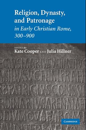 Religion, Dynasty, and Patronage in Early Christian Rome, 300–900