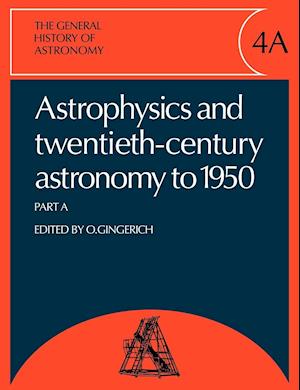 The General History of Astronomy: Volume 4, Astrophysics and Twentieth-Century Astronomy to 1950: Part A