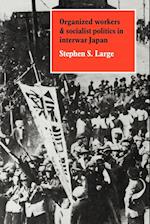 Organized Workers and Socialist Politics in Interwar Japan