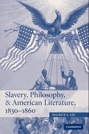 Slavery, Philosophy, and American Literature, 1830-1860