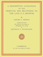 A Descriptive Catalogue of the Oriental Mss. Belonging to the Late E. G. Browne