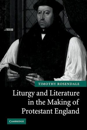 Liturgy and Literature in the Making of Protestant England