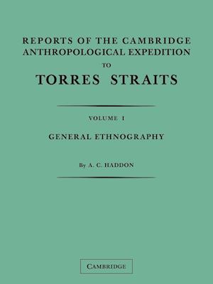 Reports of the Cambridge Anthropological Expedition to Torres Straits: Volume 1, General Ethnography