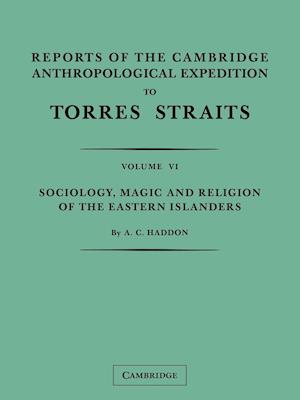 Reports of the Cambridge Anthropological Expedition to Torres Straits: Volume 6, Sociology, Magic and Religion of the Eastern Islanders