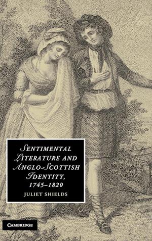 Sentimental Literature and Anglo-Scottish Identity, 1745-1820