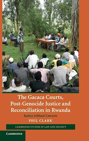 The Gacaca Courts, Post-Genocide Justice and Reconciliation in Rwanda