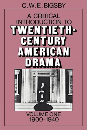 A Critical Introduction to Twentieth-Century American Drama: Volume 1, 1900-1940