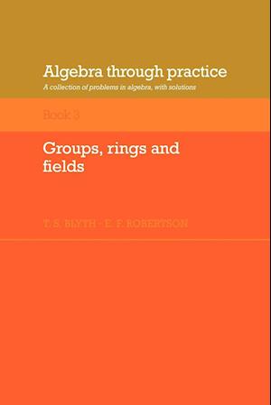 Algebra Through Practice: Volume 3, Groups, Rings and Fields