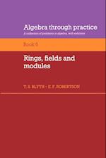 Algebra Through Practice: Volume 6, Rings, Fields and Modules