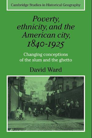 Poverty, Ethnicity and the American City, 1840–1925