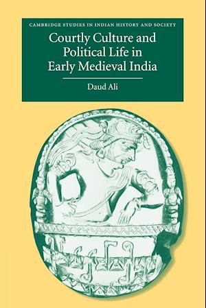 Courtly Culture and Political Life in Early Medieval India