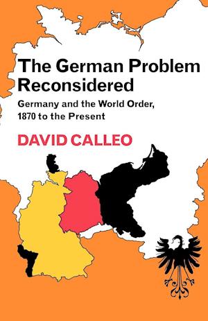 The German Problem Reconsidered:Germany and the World Order 1870 to the Present