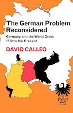 The German Problem Reconsidered:Germany and the World Order 1870 to the Present