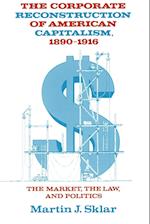 The Corporate Reconstruction of American Capitalism, 1890-1916