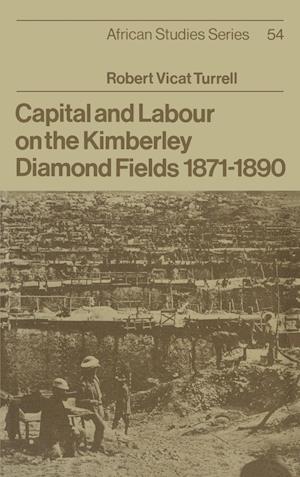 Capital and Labour on the Kimberley Diamond Fields, 1871–1890