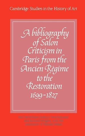 A Bibliography of Salon Criticism in Paris from the Ancien Regime to the Restoration, 1699-1827: Volume 1