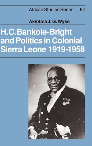 H. C. Bankole-Bright and Politics in Colonial Sierra Leone, 1919–1958